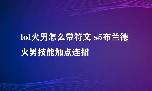 lol火男怎么带符文 s5布兰德火男技能加点连招