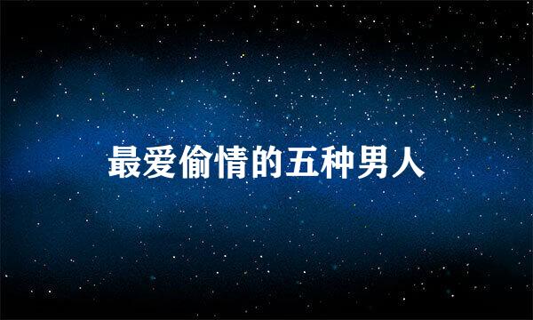 最爱偷情的五种男人