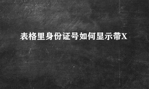 表格里身份证号如何显示带X
