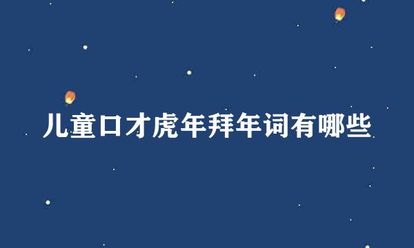 儿童口才虎年拜年词有哪些