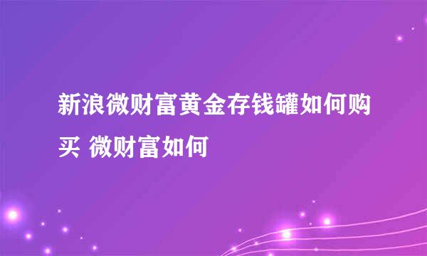 新浪微财富黄金存钱罐如何购买 微财富如何