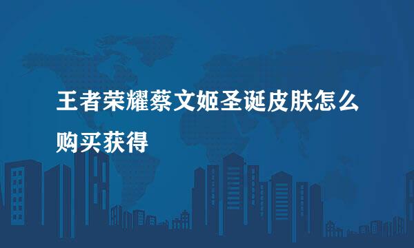 王者荣耀蔡文姬圣诞皮肤怎么购买获得