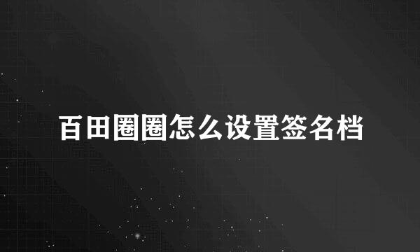百田圈圈怎么设置签名档