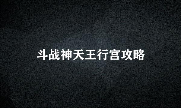 斗战神天王行宫攻略