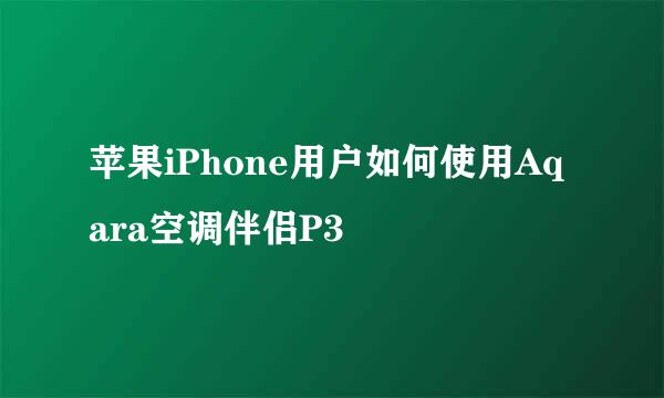 苹果iPhone用户如何使用Aqara空调伴侣P3