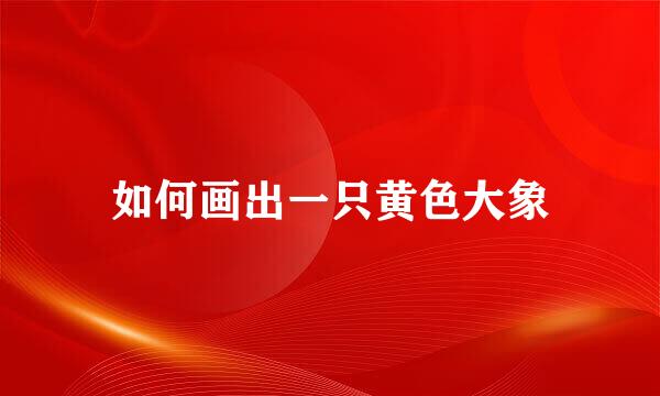 如何画出一只黄色大象