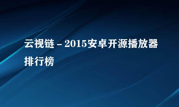 云视链－2015安卓开源播放器排行榜