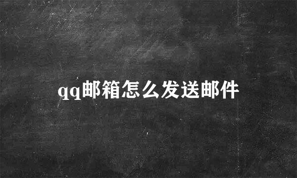 qq邮箱怎么发送邮件