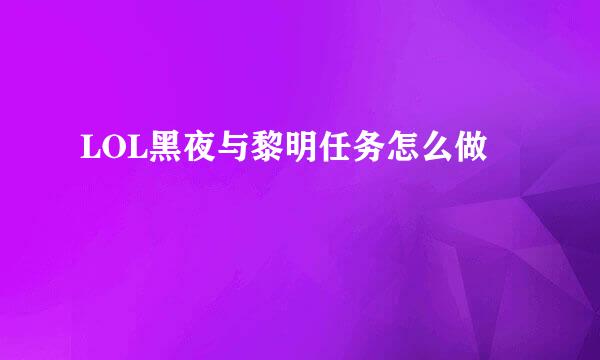 LOL黑夜与黎明任务怎么做