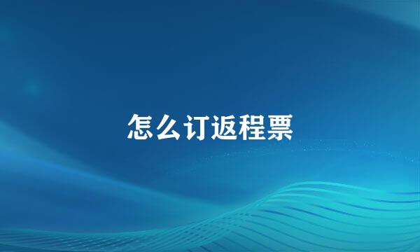 怎么订返程票