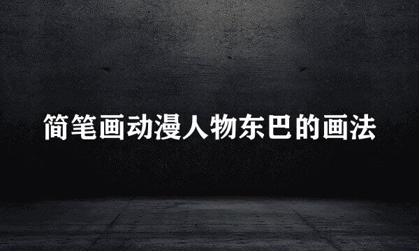 简笔画动漫人物东巴的画法