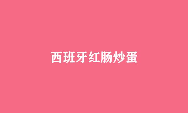 西班牙红肠炒蛋