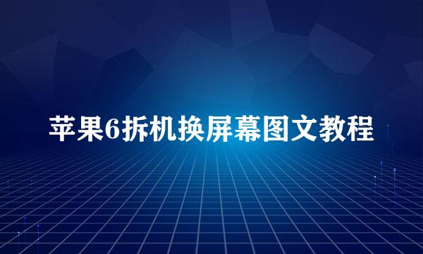 苹果6拆机换屏幕图文教程