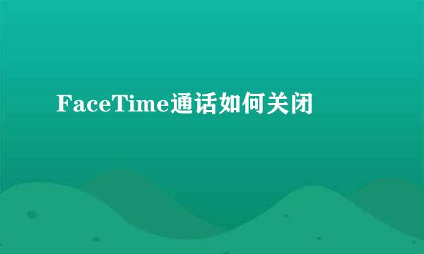 FaceTime通话如何关闭