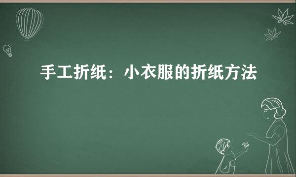 手工折纸：小衣服的折纸方法