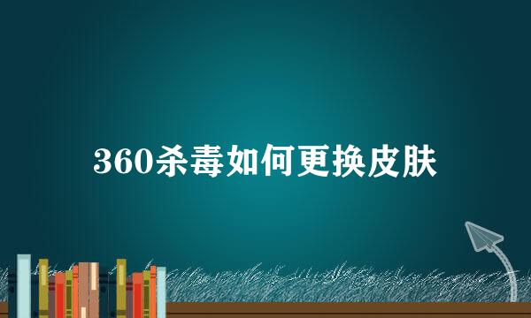 360杀毒如何更换皮肤
