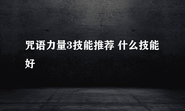 咒语力量3技能推荐 什么技能好