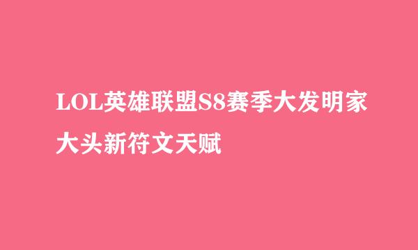 LOL英雄联盟S8赛季大发明家大头新符文天赋