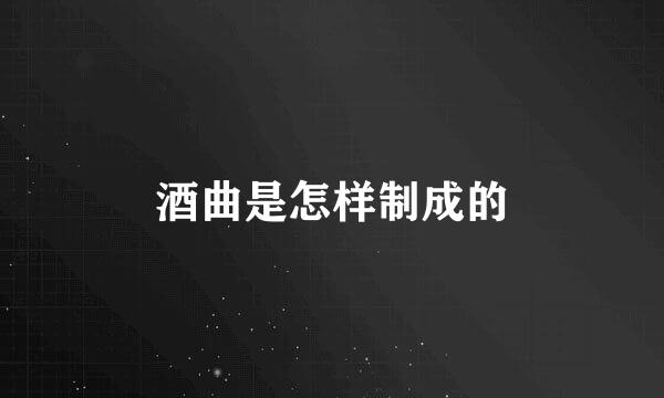 酒曲是怎样制成的