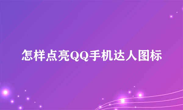 怎样点亮QQ手机达人图标