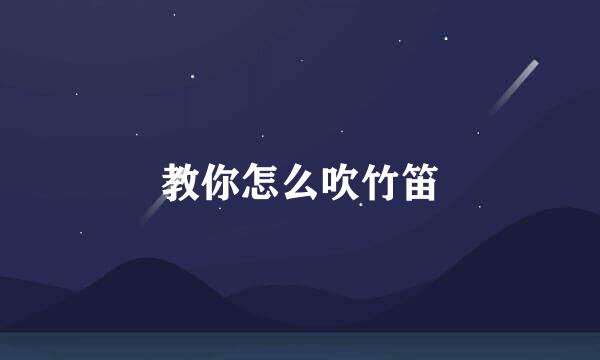教你怎么吹竹笛