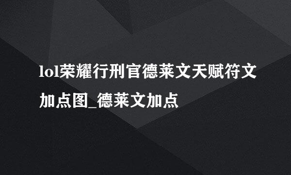 lol荣耀行刑官德莱文天赋符文加点图_德莱文加点