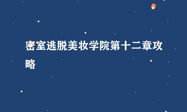 密室逃脱美妆学院第十二章攻略