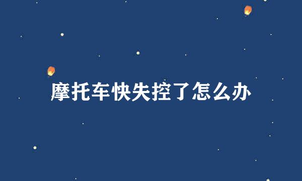 摩托车快失控了怎么办