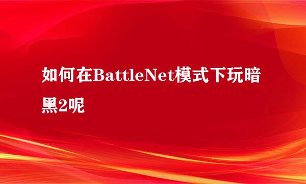 如何在BattleNet模式下玩暗黑2呢