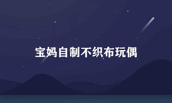 宝妈自制不织布玩偶