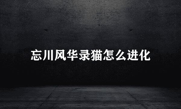 忘川风华录猫怎么进化