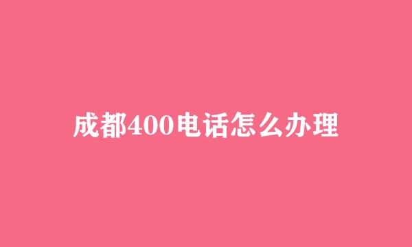 成都400电话怎么办理