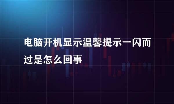 电脑开机显示温馨提示一闪而过是怎么回事