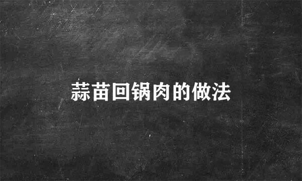 蒜苗回锅肉的做法