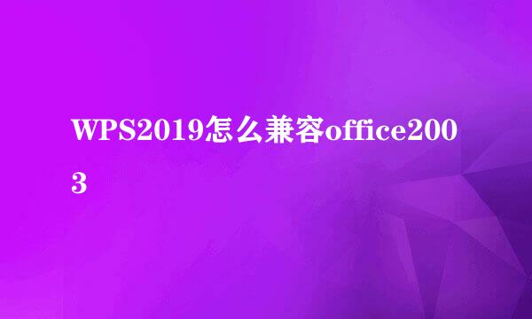 WPS2019怎么兼容office2003