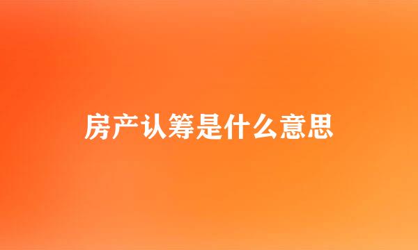 房产认筹是什么意思