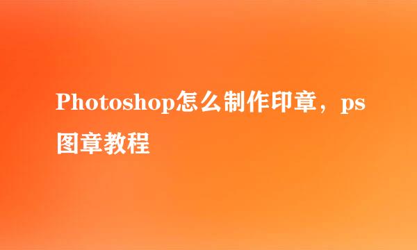 Photoshop怎么制作印章，ps图章教程