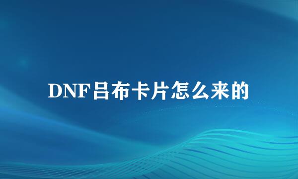DNF吕布卡片怎么来的