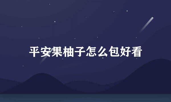 平安果柚子怎么包好看