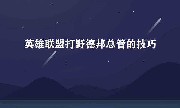 英雄联盟打野德邦总管的技巧