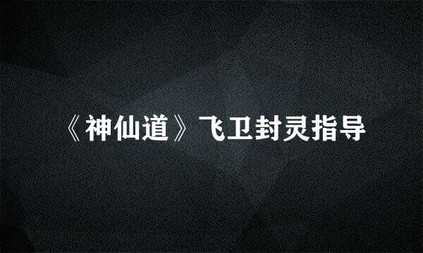 《神仙道》飞卫封灵指导