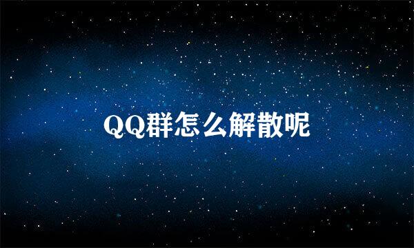 QQ群怎么解散呢