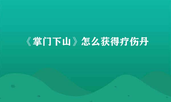 《掌门下山》怎么获得疗伤丹
