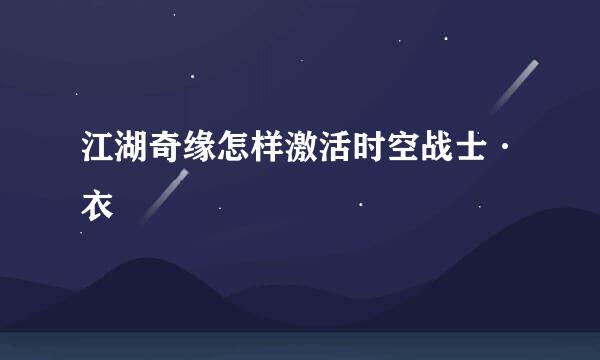 江湖奇缘怎样激活时空战士·衣