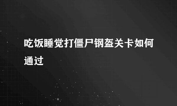 吃饭睡觉打僵尸钢盔关卡如何通过