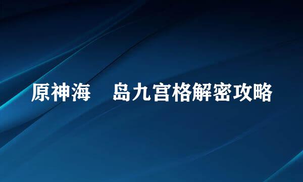 原神海祇岛九宫格解密攻略