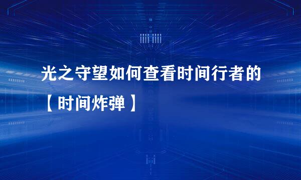 光之守望如何查看时间行者的【时间炸弹】