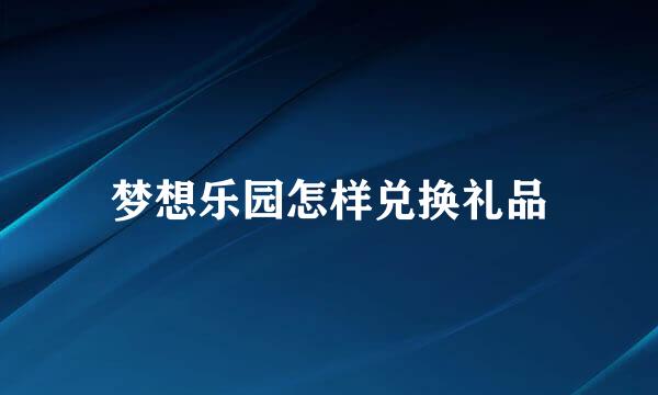 梦想乐园怎样兑换礼品