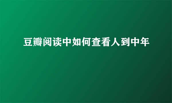 豆瓣阅读中如何查看人到中年