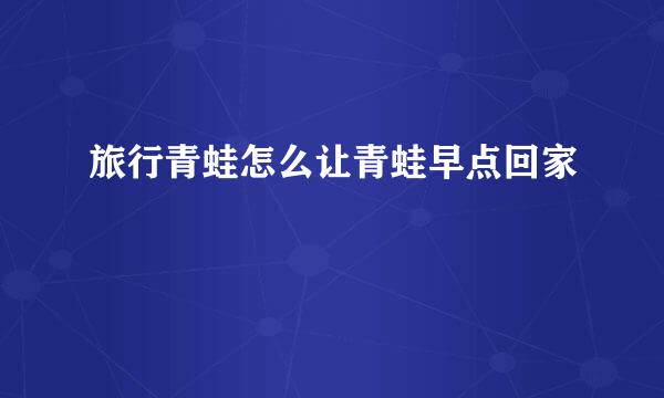 旅行青蛙怎么让青蛙早点回家